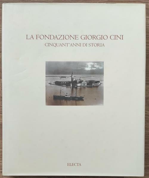 La Fondazione Giorgio Cini. Cinquant'anni Di Storia U. Agnati Mondadori …