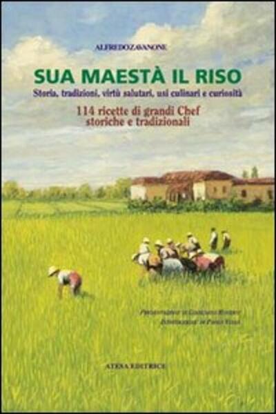 Sua Maest‡ Il Riso. Storia, Tradizioni, Virt˘ Salutari, Usi Culinari …