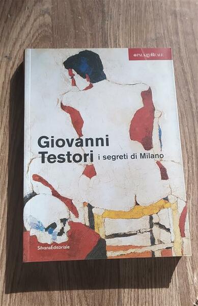 Giovanni Testori. I Segreti Di Milano. Catalogo Della Mostra Milano