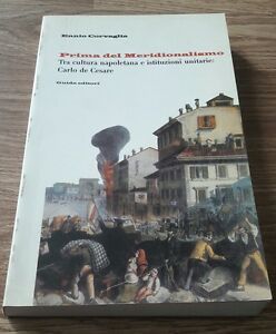 Prima Del Meridionalismo. Tra Cultura Napoletana E Istituzioni Unitarie: Carlo …