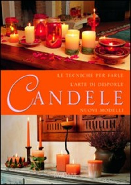 Candele. Tecniche Per Farle L'arte Di Disporle