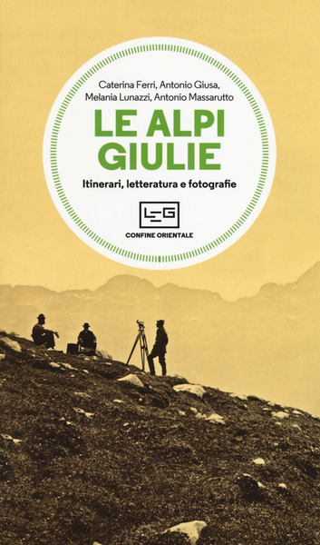 Le Alpi Giulie. Itinerari, Letteratura E Fotografia