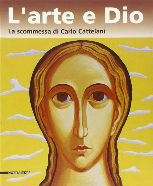 L' Arte E Dio. La Scommessa Di Carlo Cattelani. Catalogo …