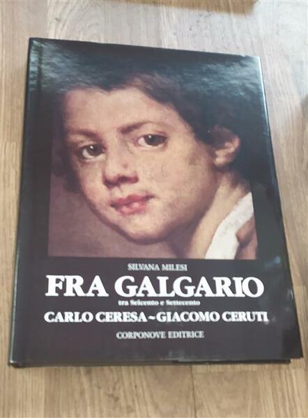 Fra Galgario. Tra Seicento E Settecento. Carlo Ceresa - Giacomo …