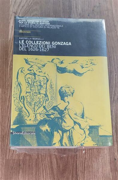 Le Collezioni Gonzaga. L'elenco Dei Beni Del 1626-1627 Fonti, Repertori …