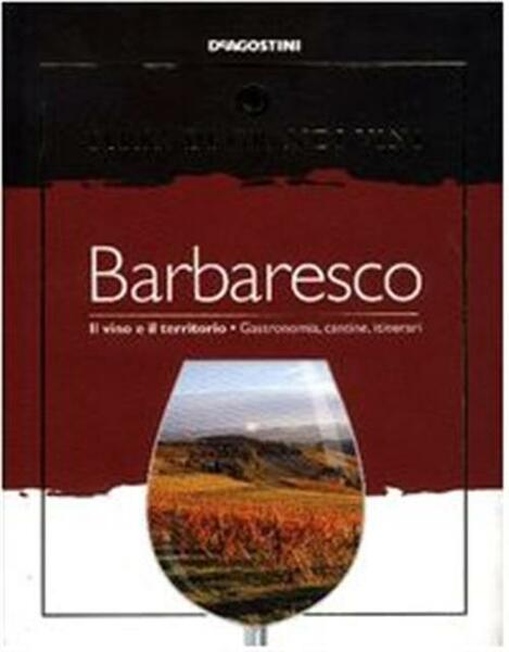 Barbaresco. Il Vino E Il Territorio. Gastronomia, Cantine, Itinerari De …