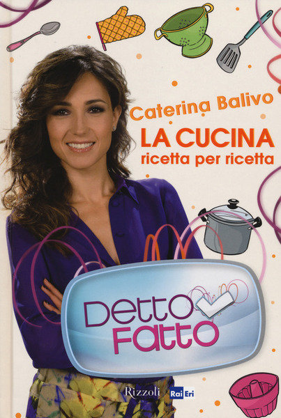 Detto Fatto. La Cucina Ricetta Per Ricetta Caterina Balivo Rizzoli …