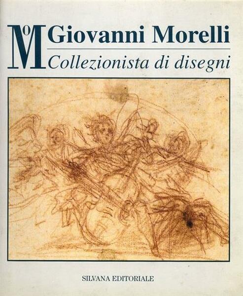 Giovanni Morelli Collezionista Di Disegni. Catalogo Della Mostra Milano