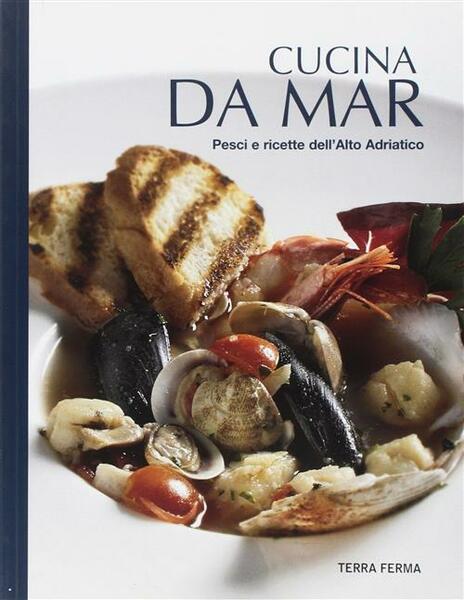 Cucina Da Mar. Pesci E Ricette Dell'alto Adriatico Terra Ferma …