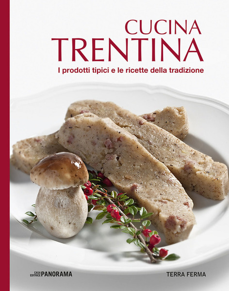 Cucina Trentina. I Prodotti Tipici E Le Ricette Della Tradizione