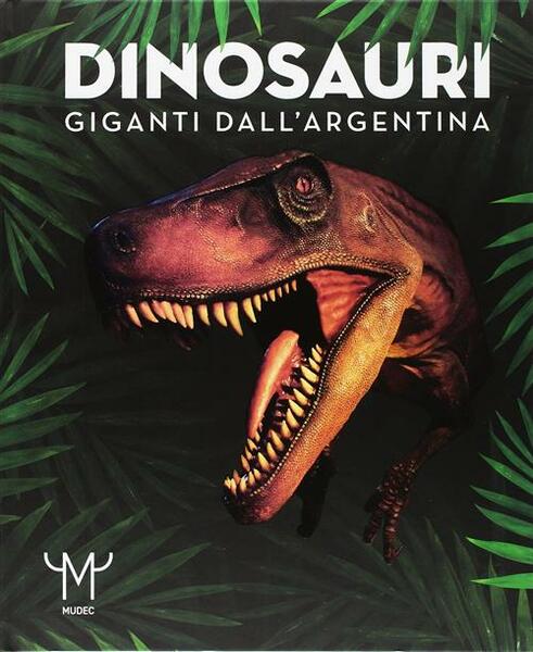 Dinosauri. Giganti Dall'argentina. Catalogo Della Mostra Milano