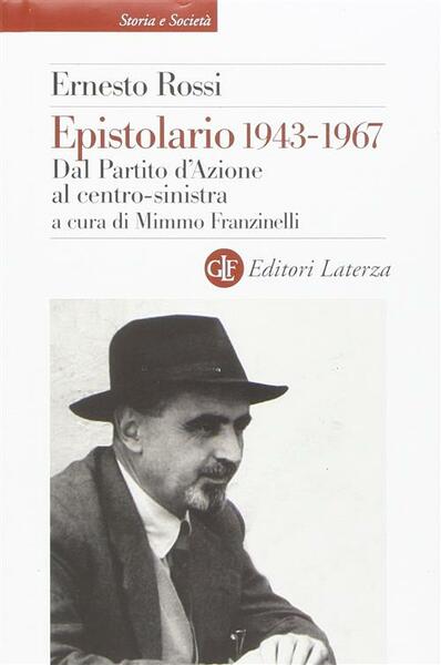 Epistolario 1943-1967. Dal Partito D'azione Al Centro-Sinistra Ernesto Rossi L