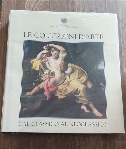 Le Collezioni D'arte. Dal Classico Al Neoclassico