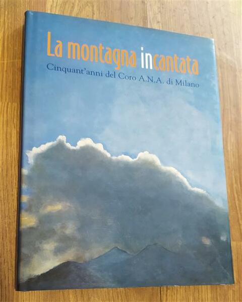 La Montagna Incantata. Cinquant'anni Del Coro A.N.A. Di Milano