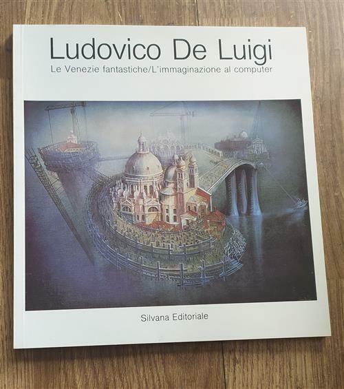 Ludovico De Luigi: Le Venezie Fantastiche, L'immaginazione Al Computer