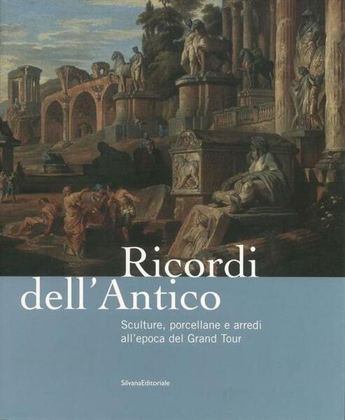 Ricordi Dell'antico. Sculture, Porcellane E Arredi All'epoca Del Grand Tour. …