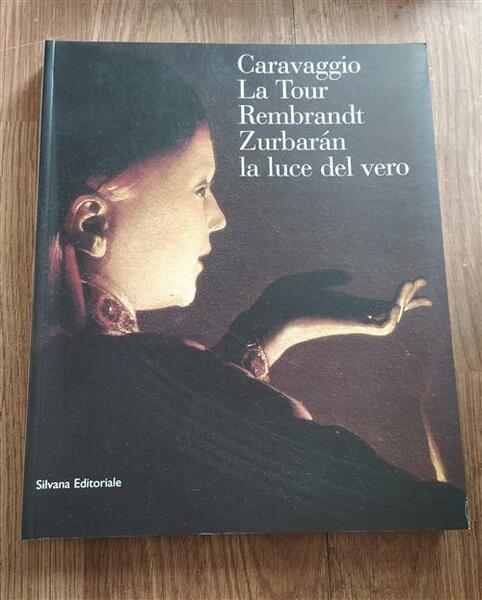 Caravaggio, La Tour, Rembrandt, Zurbaran: La Luce Dal Vero. Catalogo …
