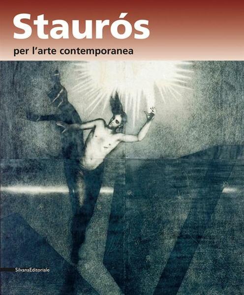 Staurós Per L'arte Contemporanea. L'arte Nel Segno Della Risurrezione. Catalogo …