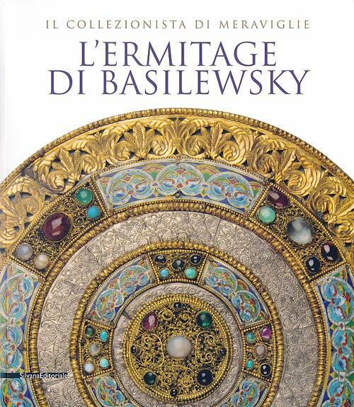 L' Ermitage Di Basilewsky. Il Collezionista Di Meraviglie. Catalogo Della …