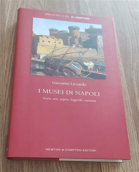 I Musei Di Napoli. Storia, Arte, Segreti, Leggende, Curiosit‡