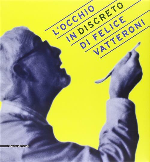 L' Occhio (In)Discreto Di Felice Vatteroni. Mostra Celebrativa Dell'artista Nel …