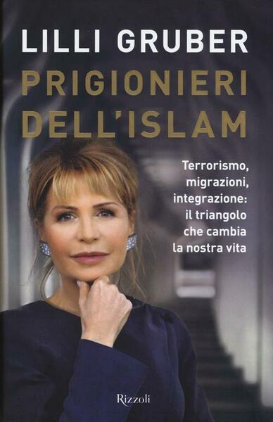 Prigionieri Dell'islam. Terrorismo, Migrazioni, Integrazione: Il Triangolo Che Cambia La …