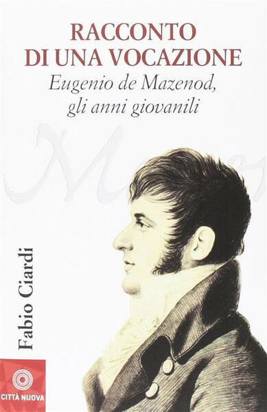 Racconto Di Una Vocazione. Eugenio Di Mazenod, Gli Anni Giovanili