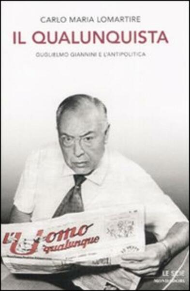 Il Qualunquista. Guglielmo Giannini E L'antipolitica