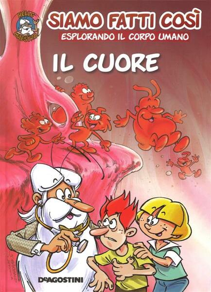 Il Cuore. Siamo Fatti Cosi. Esplorando Il Corpo Umano