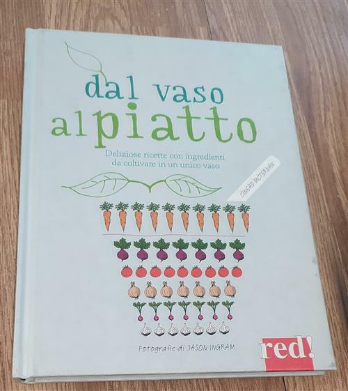 Dal Vaso Al Piatto. Deliziose Ricette Con Ingredienti Da Coltivare …