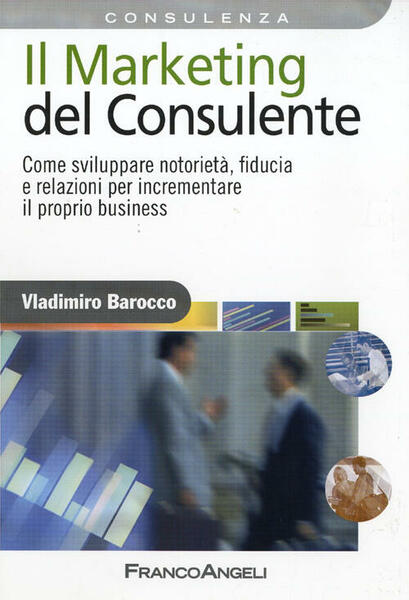 Il Marketing Del Consulente. Come Sviluppare Notorieta, Fiducia E Relazioni …