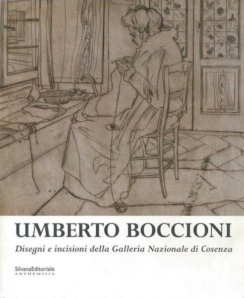 Umberto Boccioni. Disegni E Incisioni Della Galleria Nazionale Di Cosenza