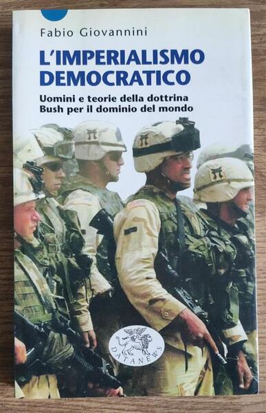 L' Imperialismo Democratico. Uomini E Teorie Della Dottrina Bush Per …