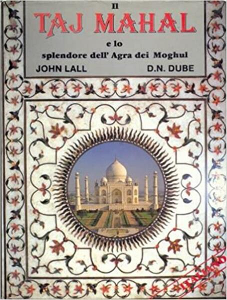 Il Taj Mahal E Lo Splendore Dell'agra Dei Moghul