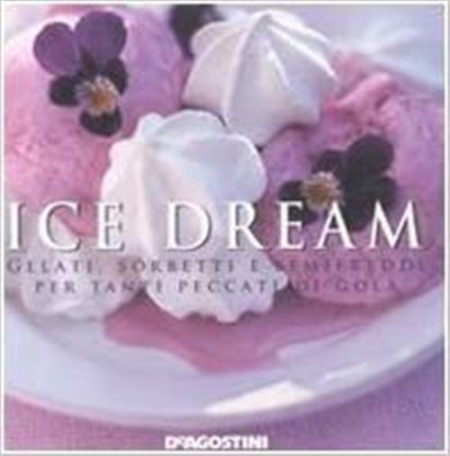 Ice Dream. Gelati, Sorbetti E Semifreddi Per Tanti Peccati Di …