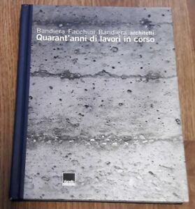 Bandiera Facchini Bandiera Architetti. Quarant'anni Di Lavori In Corso