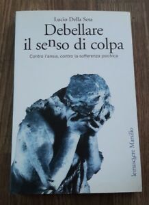 Debellare Il Senso Di Colpa. Contro L'ansia, Contro La Sofferenza …