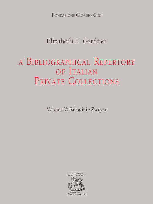 A Bibliographical Repertory Of Italian Private Collections. Vol. 5: Sabadini-Zweyer.