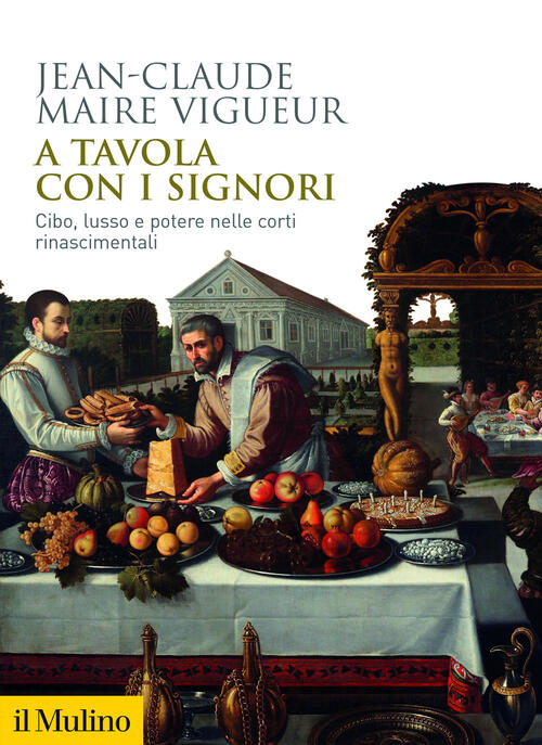 A Tavola Con I Signori. Cibo, Lusso E Potere Nelle …
