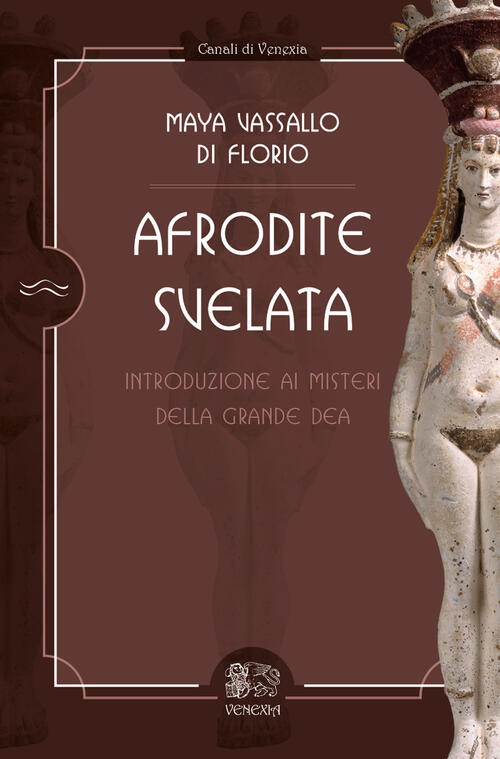 Afrodite Svelata. Introduzione Ai Misteri Della Grande Dea