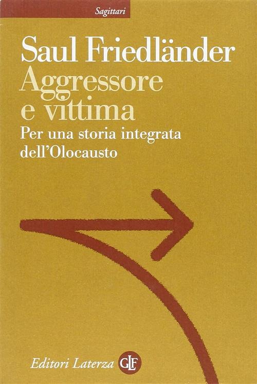 Aggressore E Vittima. Per Una Storia Integrata Dell'olocausto Saul Friedländer