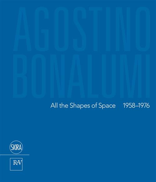 Agostino Bonalumi. All The Shapes Of Space 1958-1976