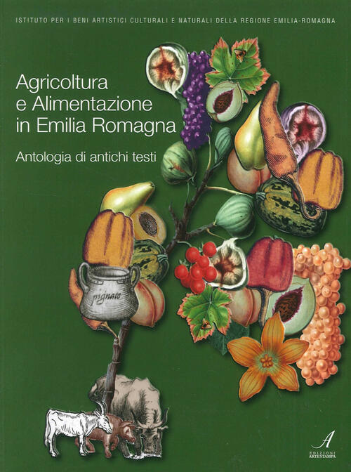 Agricoltura E Alimentazione In Emilia Romagna. Antologia Di Antichi Testi