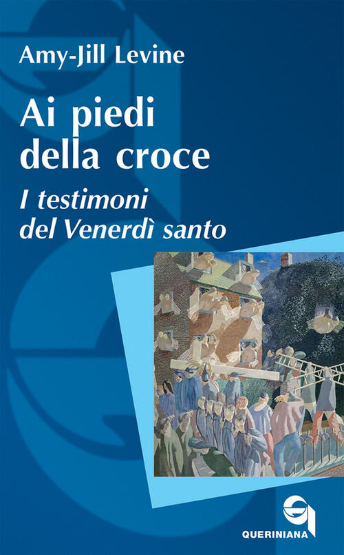 Ai Piedi Della Croce. I Testimoni Del Venerdi Santo Amy-Jill …
