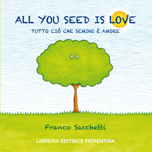 All You Seed Is Love. Tutto Cio Che Semini E …