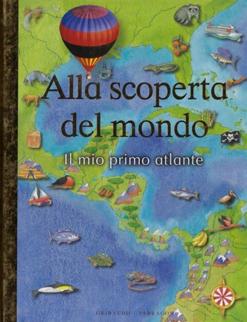 Alla Scoperta Del Mondo. Il Mio Primo Atlante Gribaudo 2008