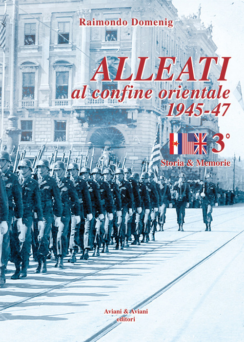 Alleati Al Confine Orientale 1945-47. Storia & Memorie. Vol. 3