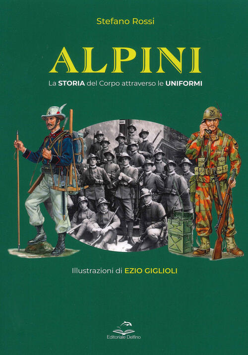 Alpini. La Storia Del Corpo Attraverso Le Uniformi. Ediz. Illustrata