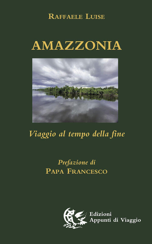 Amazzonia. Viaggio Al Tempo Della Fine