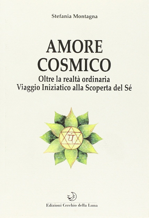 Amore Cosmico. Oltre La Realta Ordinaria. Viaggio Iniziatico Alla Scoperta …